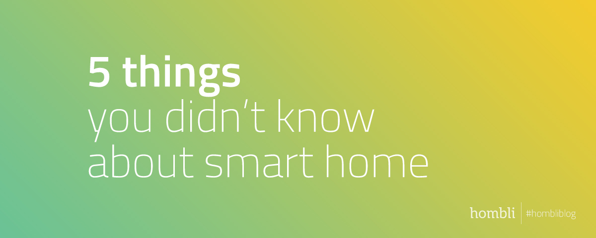 5 Things You Didn't Know About Smart Home - Hombli